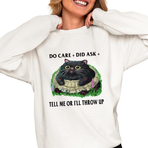 Do Care Did Ask Tell Me Or Ill Throw Up Shirt 0 4