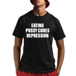 Eating Pussy Cures Depression Shirt