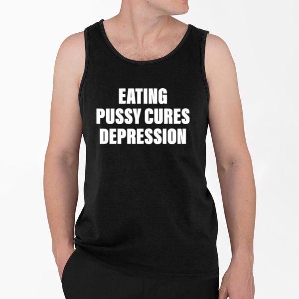 Eating Pussy Cures Depression Shirt 4 2