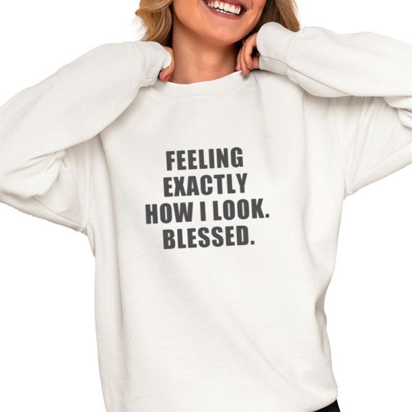 Feeling Exactly How I Look Blessed Shirt 0 4