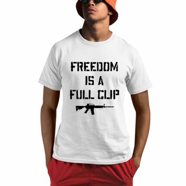 Freedom Is A Full Clip Shirt 0 1