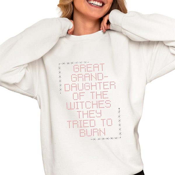 Great Grand Daughter Of The Witches They Tried To Burn Shirt 0 4