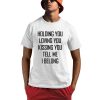 Holding You Loving You Kissing You Tell Me I Belong Shirt 0 1