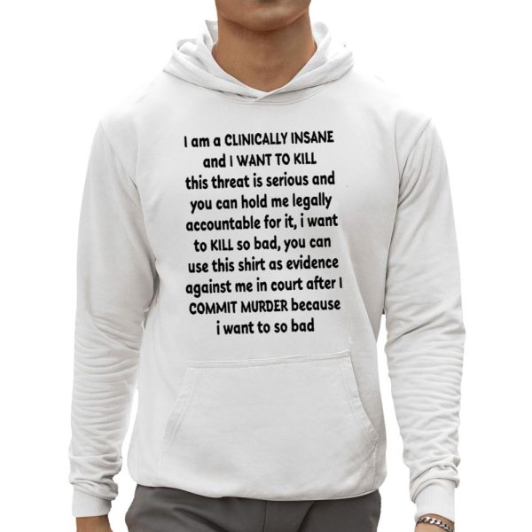 I Am A Clinically Insane And I Want To Kill Shirt 0 5