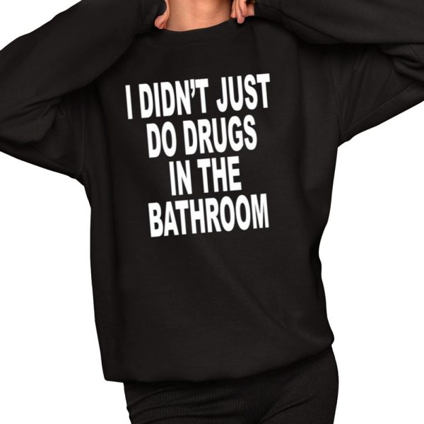 I Didnt Just Do Drugs In The Bathroom Shirt 2 1