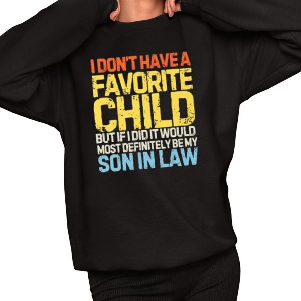 I Don't Have A Favorite Child But If I Did It Would Most Definitely Be My Son In Law Shirt 2 1