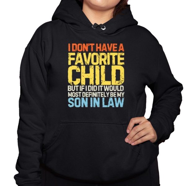 I Don't Have A Favorite Child But If I Did It Would Most Definitely Be My Son In Law Shirt 3 1