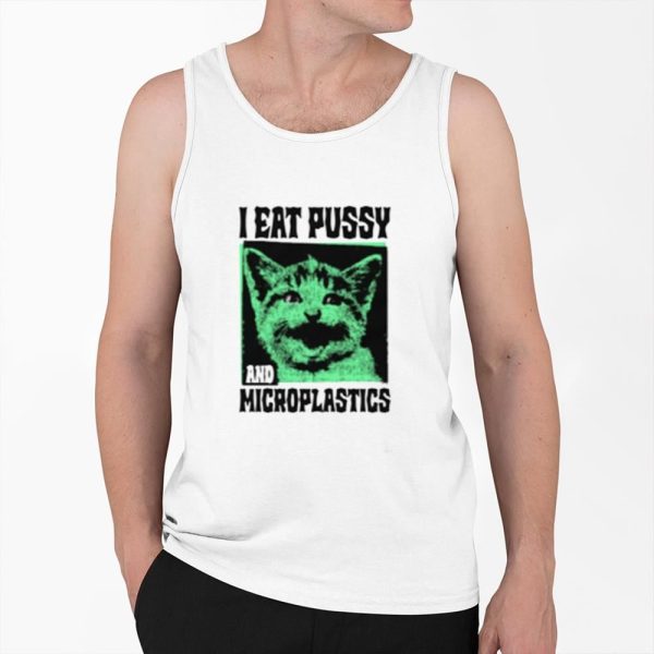 I Eat Pussy And Microplastics Shirt 0 6