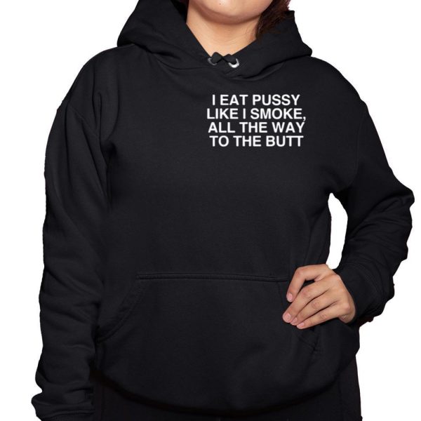 I Eat Pussy Like I Smoke All The Way To The Butt Hoodie 3 1