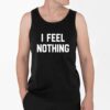 I Feel Nothing Shirt 4 2