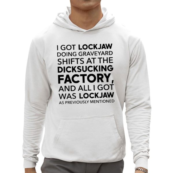 I Got Lockjaw Doing Graveyard Shifts at the Dicksucking Factory Shirt 0 5