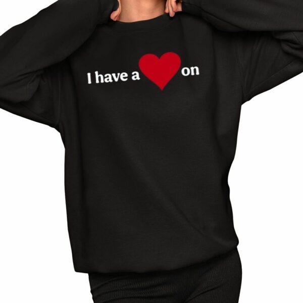 I Have A Heart On Sweatshirt 2 1