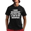 I Have Incoherent Politics And A Gun In My Backpack Shirt 1 1