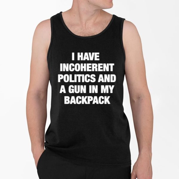 I Have Incoherent Politics And A Gun In My Backpack Shirt 4 2