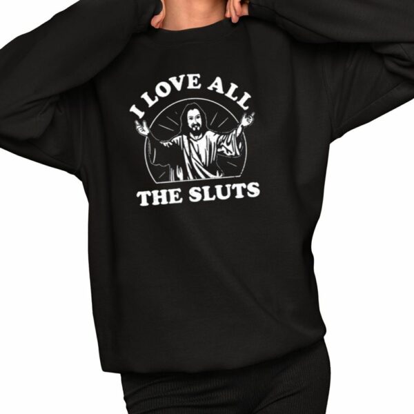 I Love All The Sluts Jesus Shirt 2 1