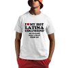 I Love My Hot Latina Girlfriend So Please Stay Away From Me Shirt 0 1