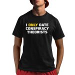 I Only Date Conspiracy Theorists Shirt