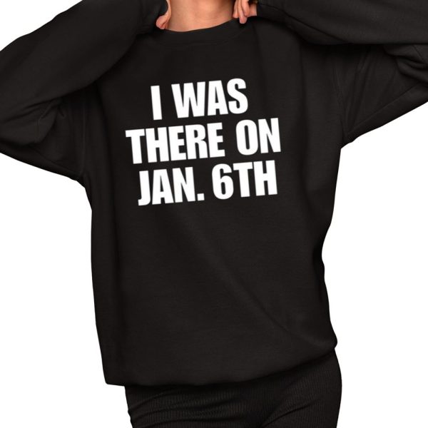 I Was There On Jan 6Th Shirt 2 1