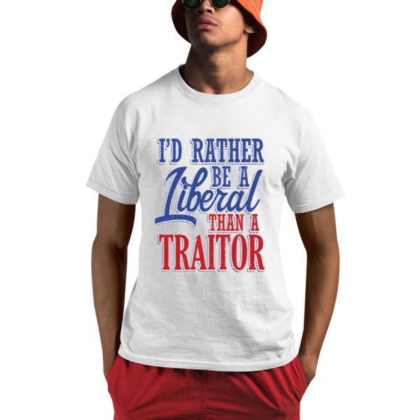 I'd Rather Tiberal Than A Traitor Shirt