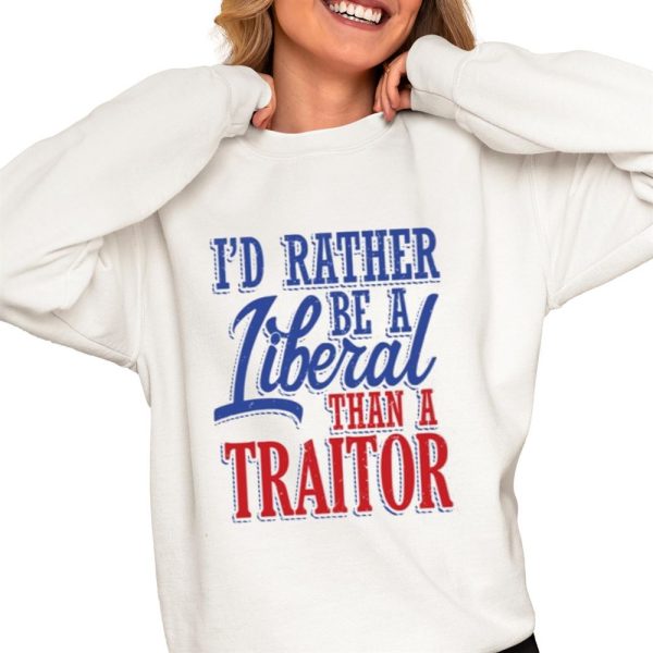 Id Rather Tiberal Than A Traitor Shirt 0 4