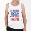 Id Rather Tiberal Than A Traitor Shirt 0 6