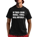 If This Coin Rugs I Will Kill Myself Shirt