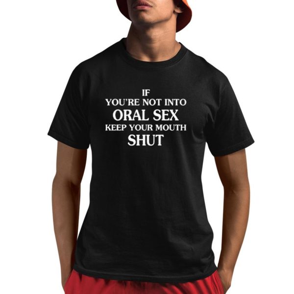 If You're Not Into Oral Sex Please Keep Your Mouth Shut Shirt 1 1