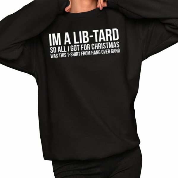 Im A Libtard So All I Got For Christmas Was This T Shirt From Hang Over Gang Shirt 2 1