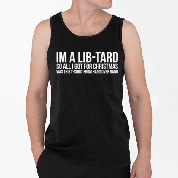 Im A Libtard So All I Got For Christmas Was This T Shirt From Hang Over Gang Shirt 4 2