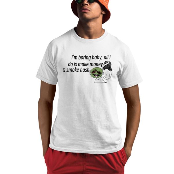 I'm Boring Baby All I Do Is Make Money & Smoke Hash Shirt