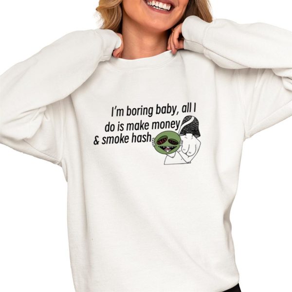 Im Boring Baby All I Do Is Make Money Smoke Hash Shirt 0 4