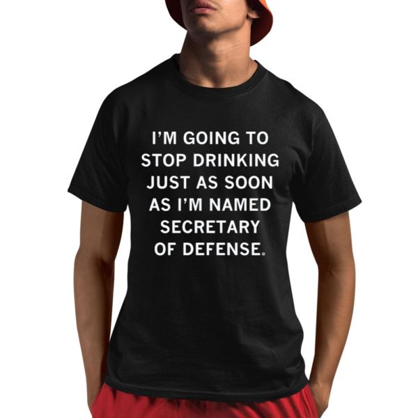 I'm Going To Stop Drinking Just As Soon As I'm Named Secretary Of Defense Shirt