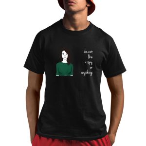 I'm Not Like A Spy Or Anything Shirt