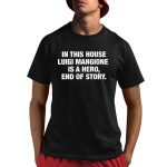 In This House Luigi Mangione Is A Hero End Of Story Shirt