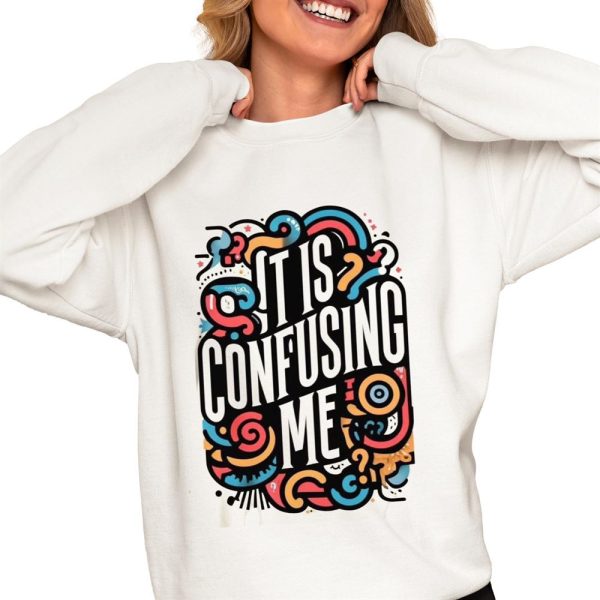 It Is Confusing Me Shirt 0 4