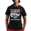 Its Cheaper To Deport Than Support Shirt 1 1