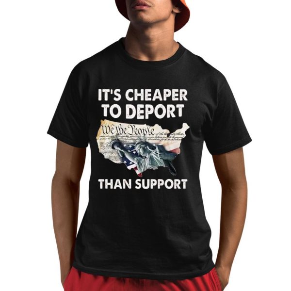 Its Cheaper To Deport Than Support Shirt 1 1