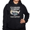 Its Cheaper To Deport Than Support Shirt 3 1