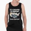 Its Cheaper To Deport Than Support Shirt 4 2