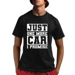 Just One More Car I Promise Shirt