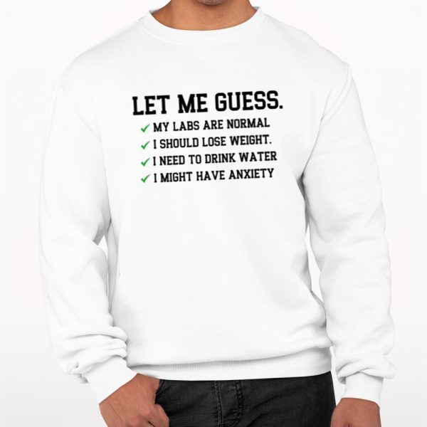 Let Me Guess My Labs Normal I Should Weight Shirt 0 3