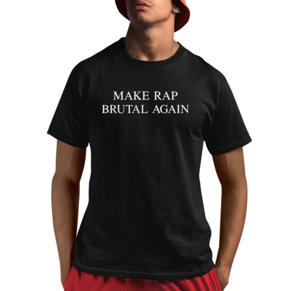 Make Rap Brutal Again Shirt 1 1