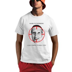 Mark Zuckerberg I Am Coming To Kill You Shirt 0 1