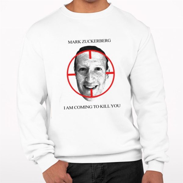 Mark Zuckerberg I Am Coming To Kill You Shirt 0 3