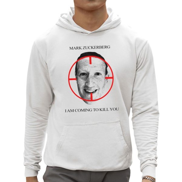 Mark Zuckerberg I Am Coming To Kill You Shirt 0 5