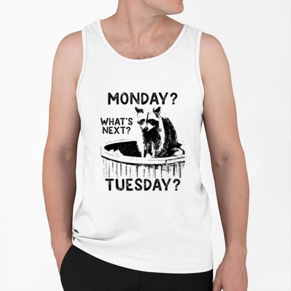 Monday Whats Next Tuesday Raccoon Shirt 0 6