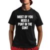 Most Of You Need A Punt In The Cunt Shirt 1 1