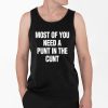 Most Of You Need A Punt In The Cunt Shirt 4 2