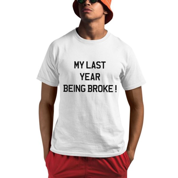 My Last Year Being Broke Shirt 0 1