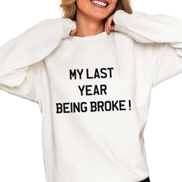 My Last Year Being Broke Shirt 0 4